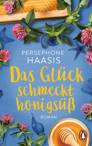 Das Glück schmeckt honigsüß von Persephone Haasis